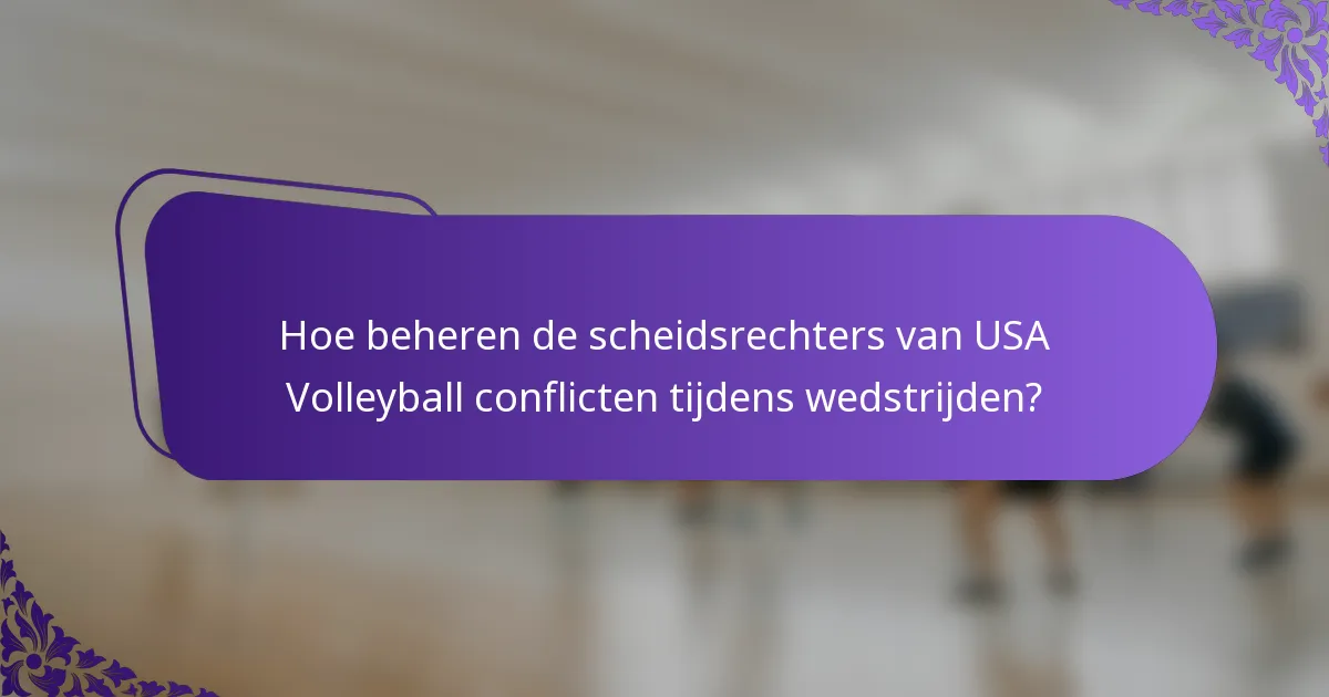 Hoe beheren de scheidsrechters van USA Volleyball conflicten tijdens wedstrijden?