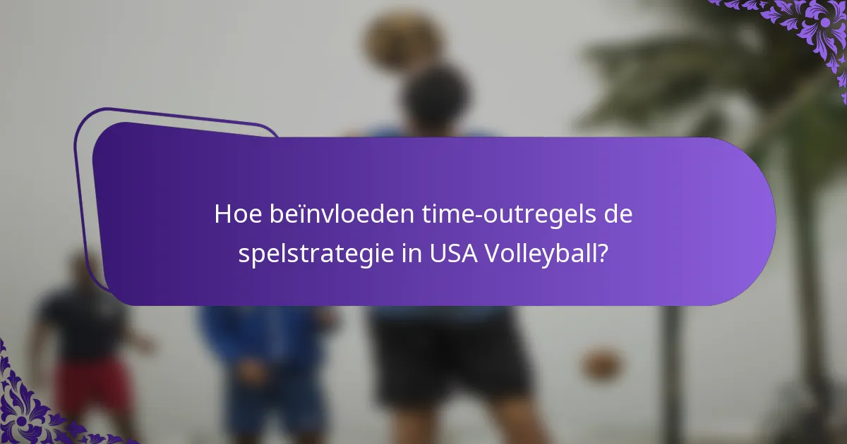 Hoe beïnvloeden time-outregels de spelstrategie in USA Volleyball?