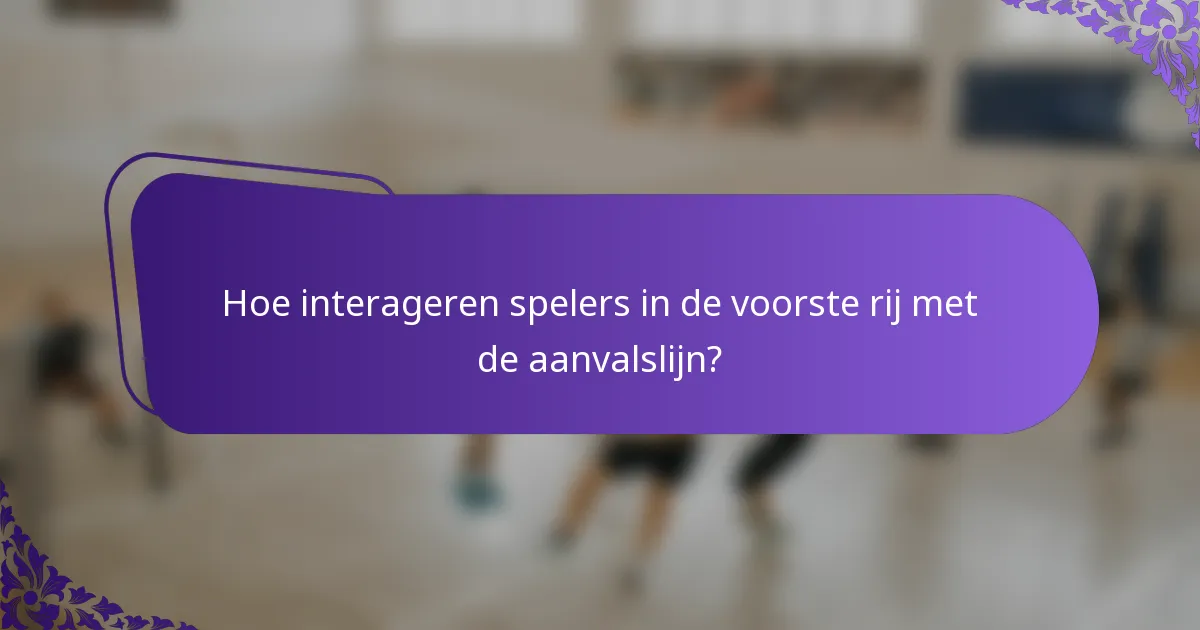 Hoe interageren spelers in de voorste rij met de aanvalslijn?