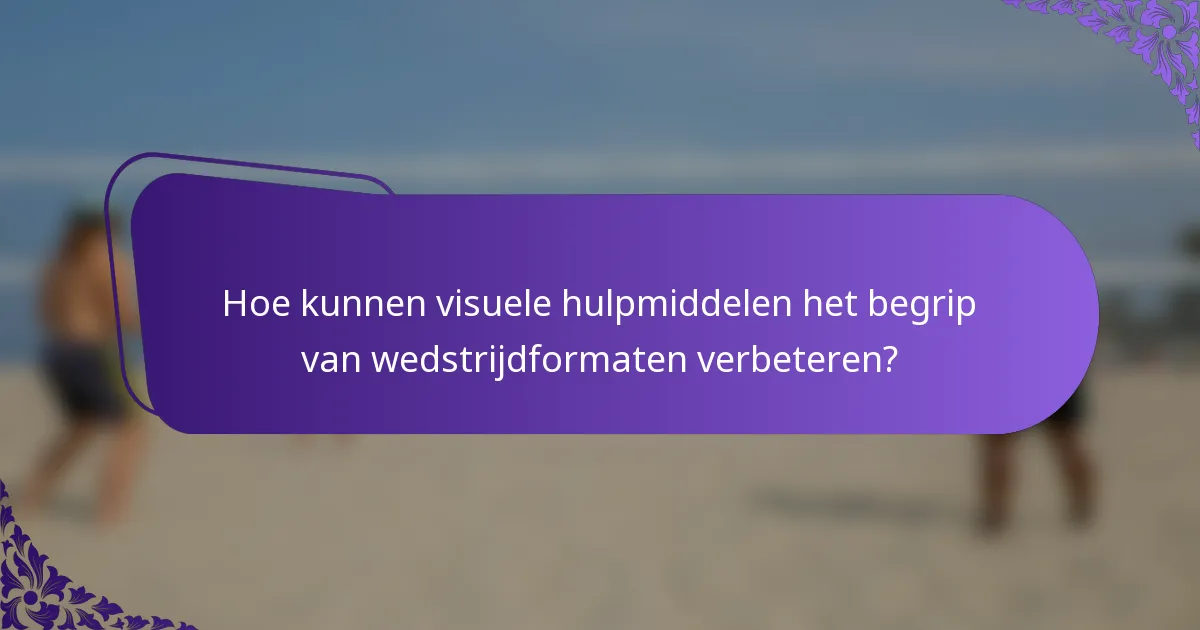 Hoe kunnen visuele hulpmiddelen het begrip van wedstrijdformaten verbeteren?