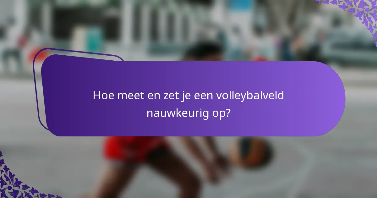 Hoe meet en zet je een volleybalveld nauwkeurig op?