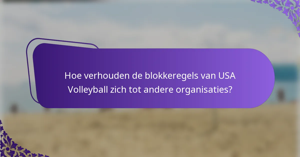 Hoe verhouden de blokkeregels van USA Volleyball zich tot andere organisaties?