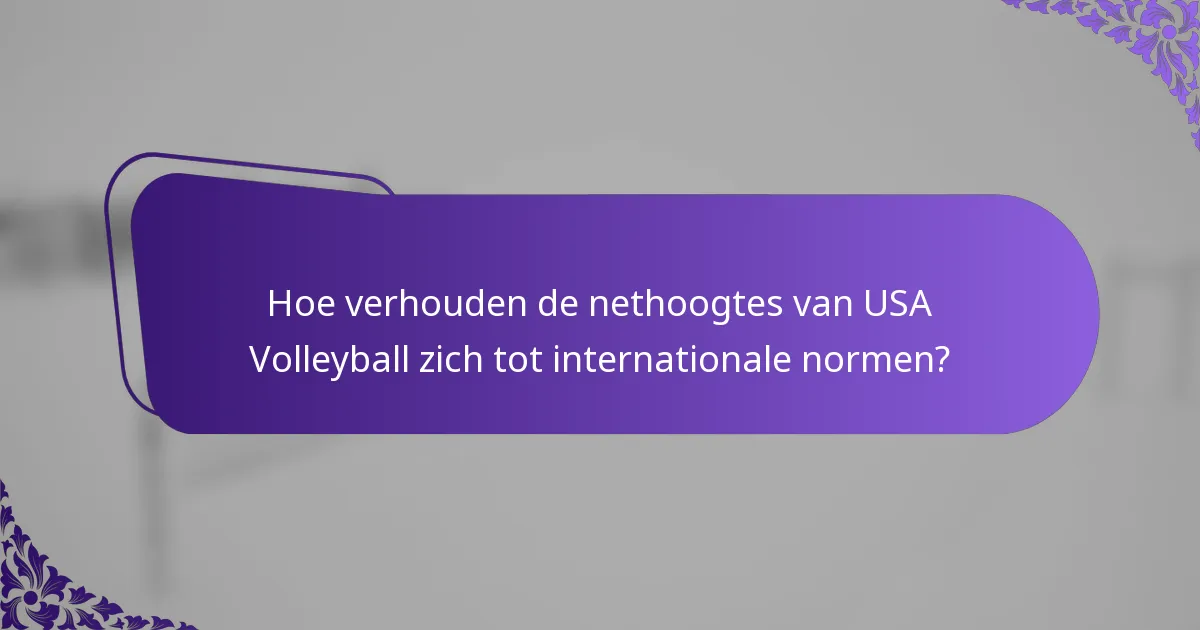 Hoe verhouden de nethoogtes van USA Volleyball zich tot internationale normen?