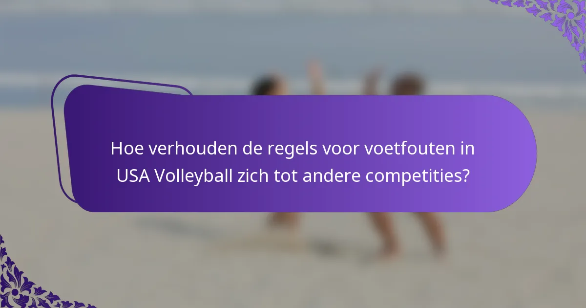 Hoe verhouden de regels voor voetfouten in USA Volleyball zich tot andere competities?