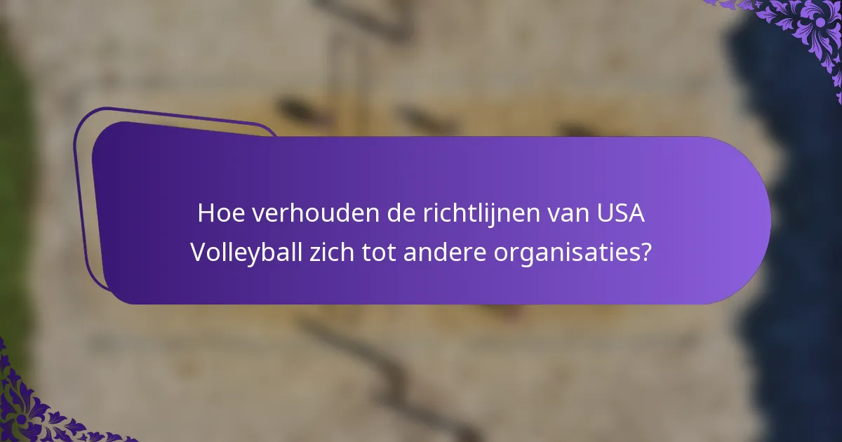 Hoe verhouden de richtlijnen van USA Volleyball zich tot andere organisaties?