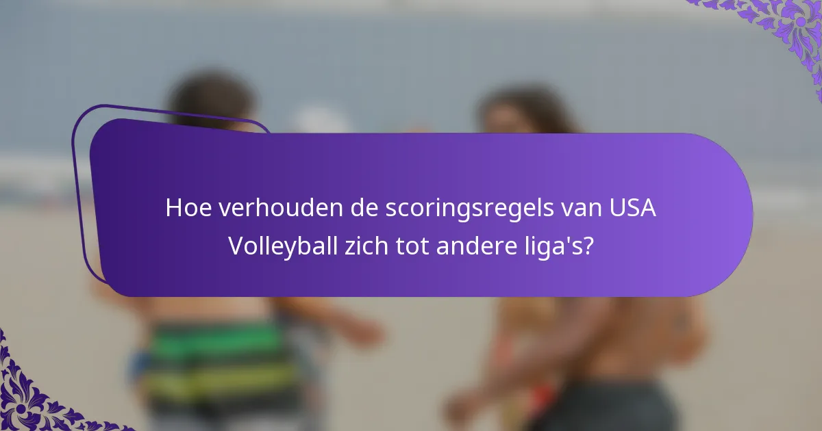 Hoe verhouden de scoringsregels van USA Volleyball zich tot andere liga's?
