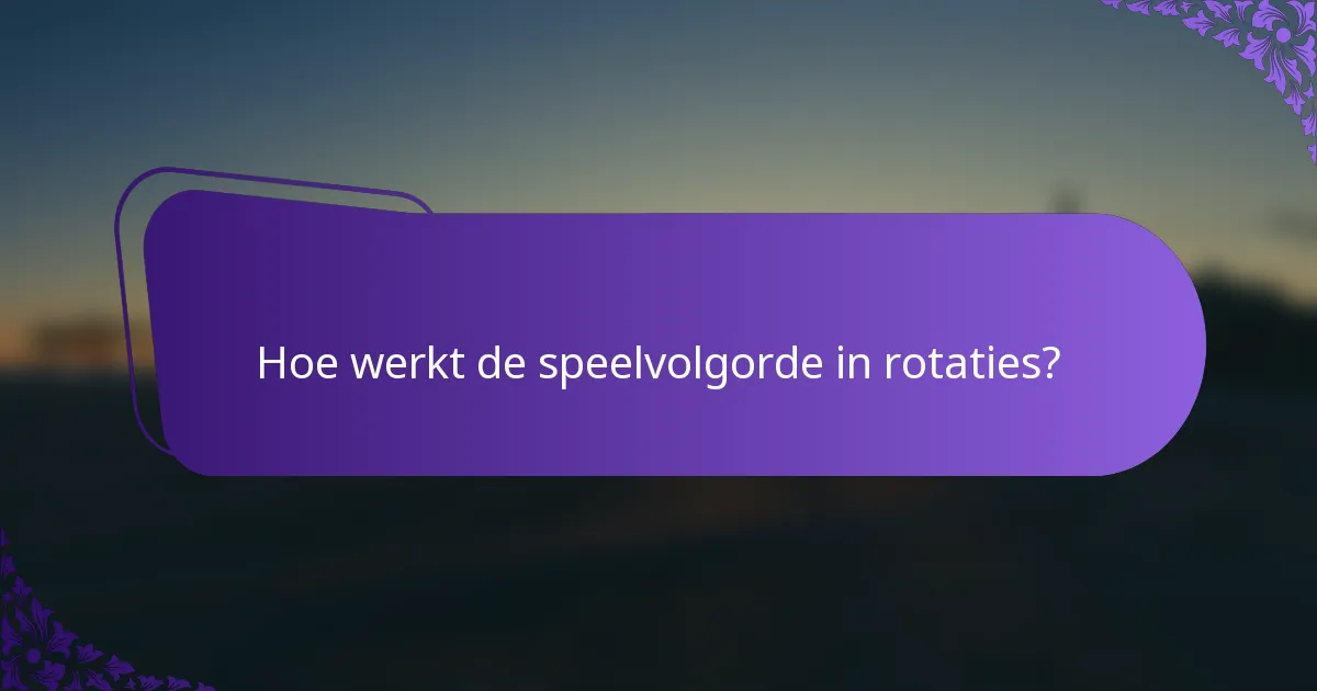 Hoe werkt de speelvolgorde in rotaties?