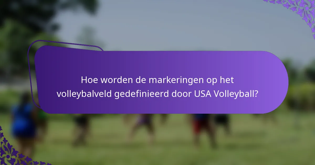 Hoe worden de markeringen op het volleybalveld gedefinieerd door USA Volleyball?