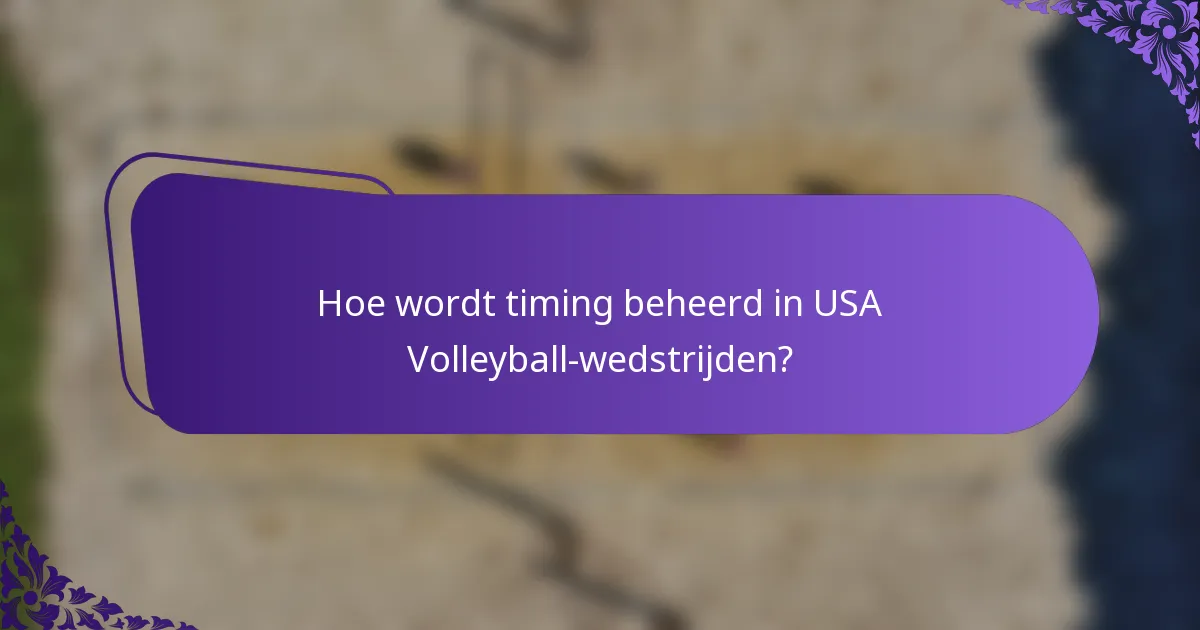 Hoe wordt timing beheerd in USA Volleyball-wedstrijden?