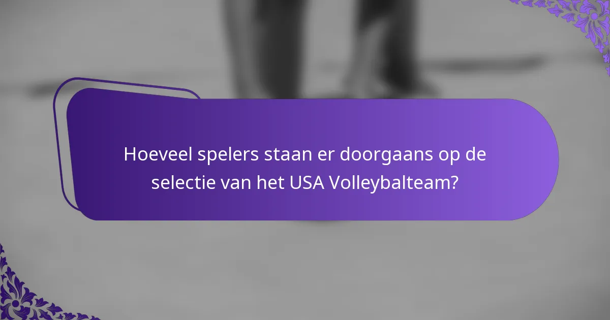 Hoeveel spelers staan er doorgaans op de selectie van het USA Volleybalteam?