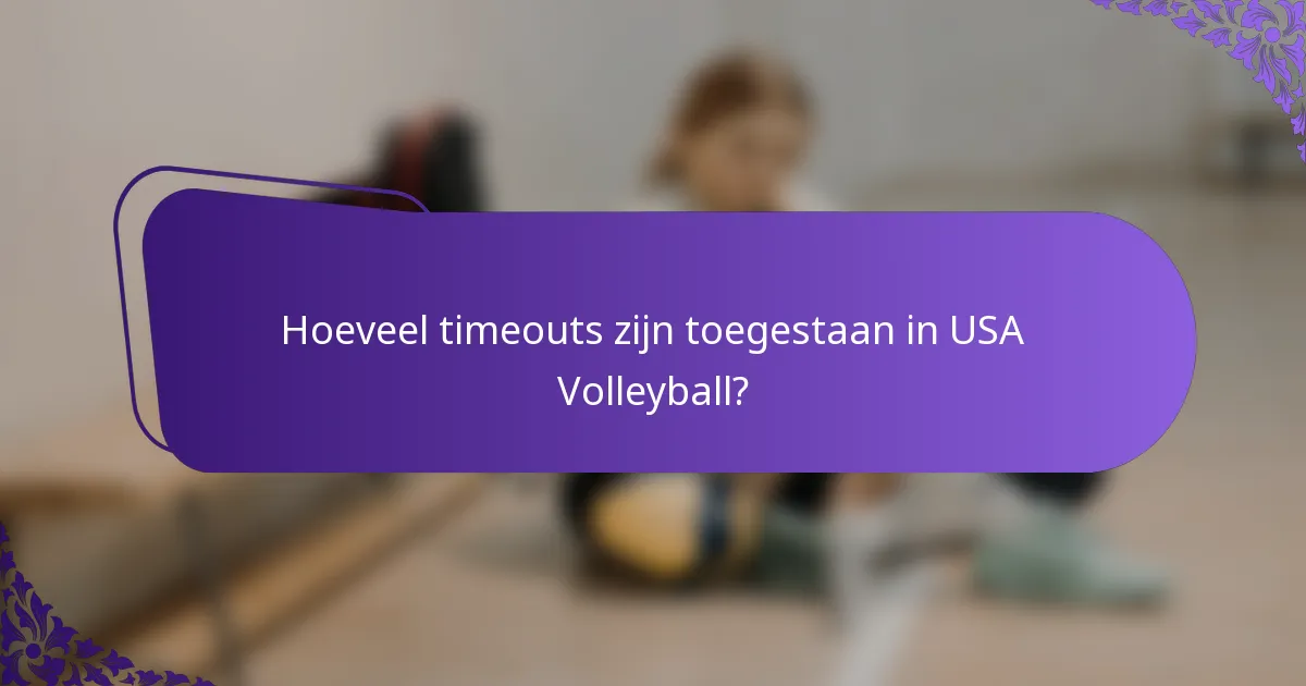 Hoeveel timeouts zijn toegestaan in USA Volleyball?