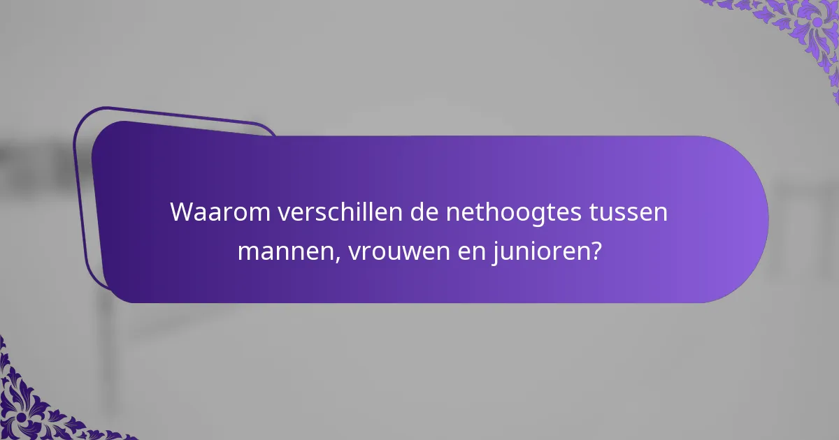Waarom verschillen de nethoogtes tussen mannen, vrouwen en junioren?