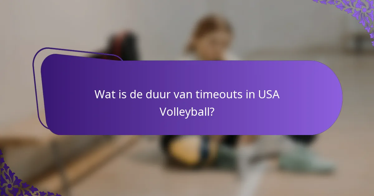 Wat is de duur van timeouts in USA Volleyball?