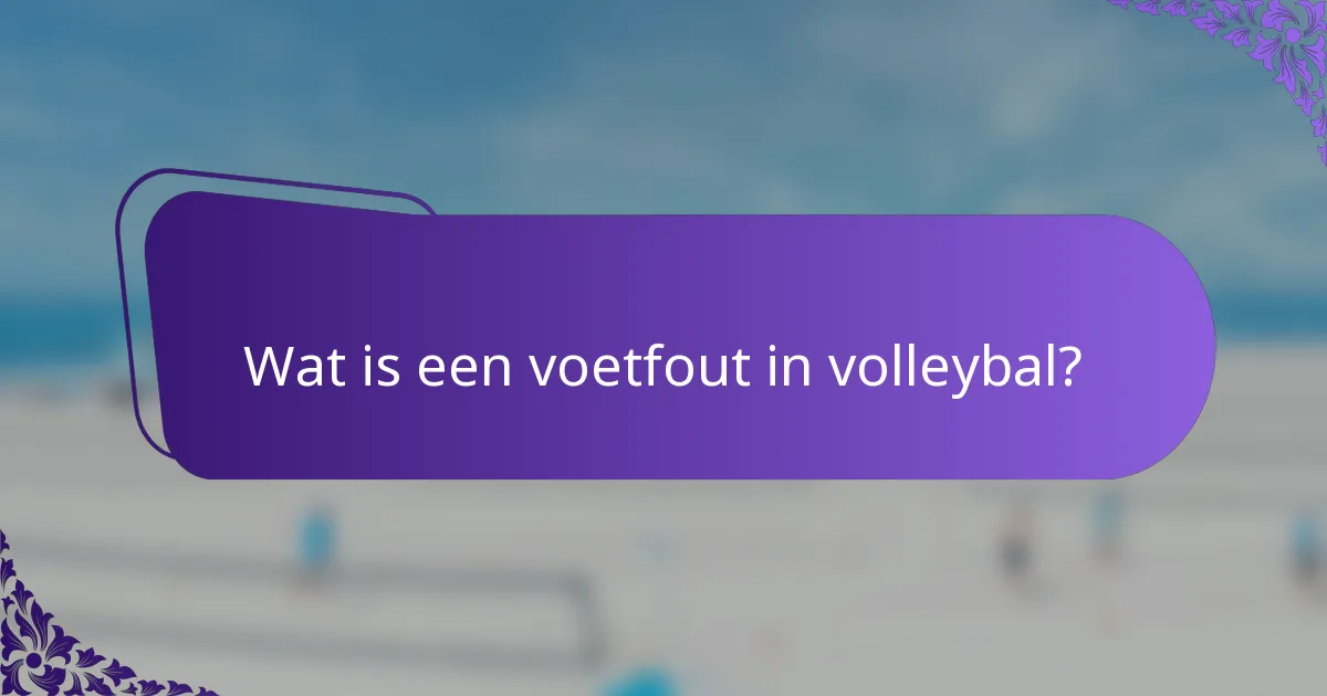 Wat is een voetfout in volleybal?