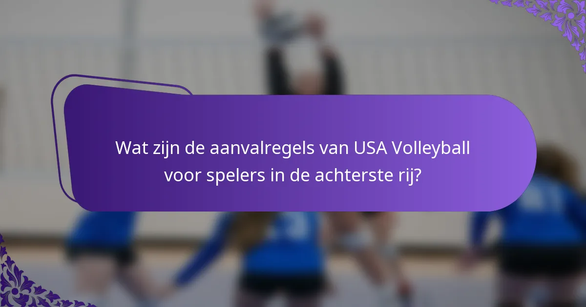 Wat zijn de aanvalregels van USA Volleyball voor spelers in de achterste rij?