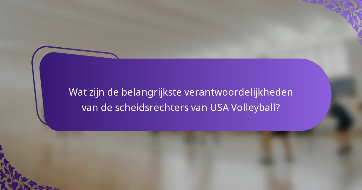 Wat zijn de belangrijkste verantwoordelijkheden van de scheidsrechters van USA Volleyball?