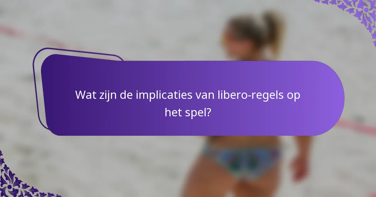 Wat zijn de implicaties van libero-regels op het spel?