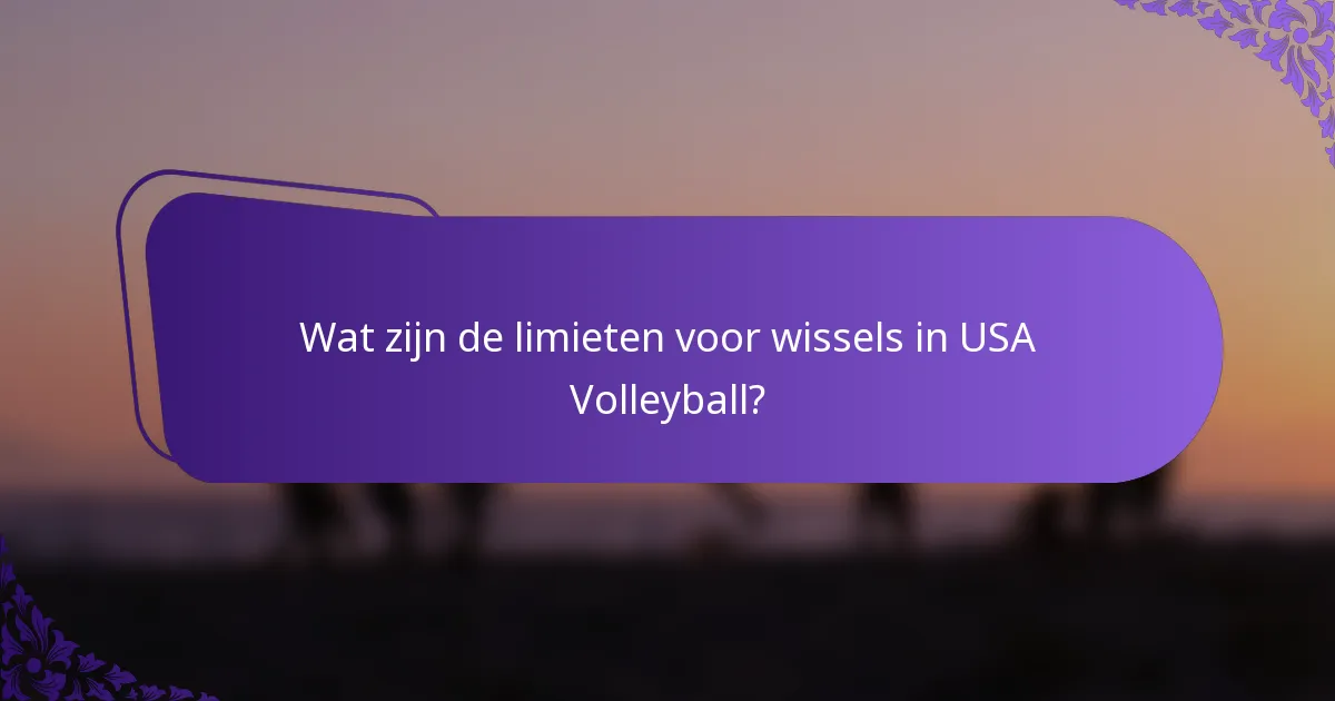 Wat zijn de limieten voor wissels in USA Volleyball?