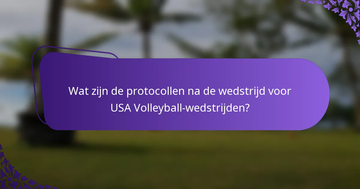 Wat zijn de protocollen na de wedstrijd voor USA Volleyball-wedstrijden?