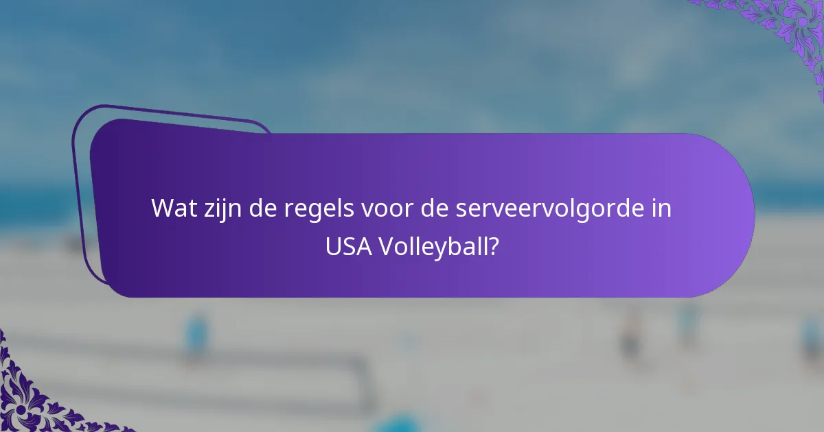Wat zijn de regels voor de serveervolgorde in USA Volleyball?