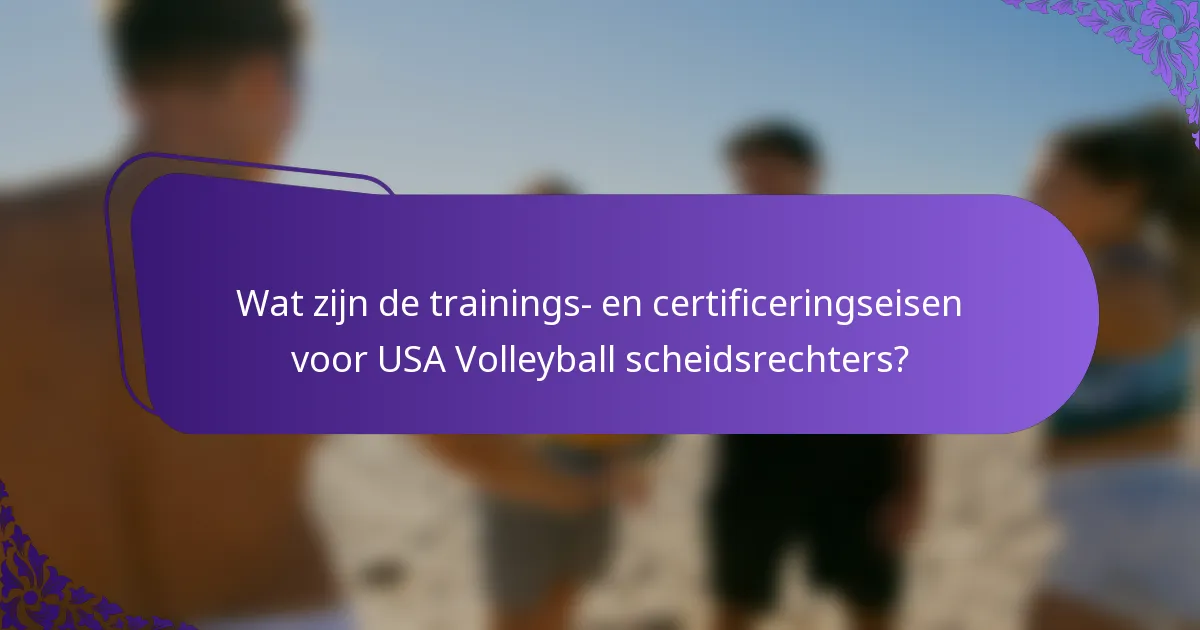 Wat zijn de trainings- en certificeringseisen voor USA Volleyball scheidsrechters?