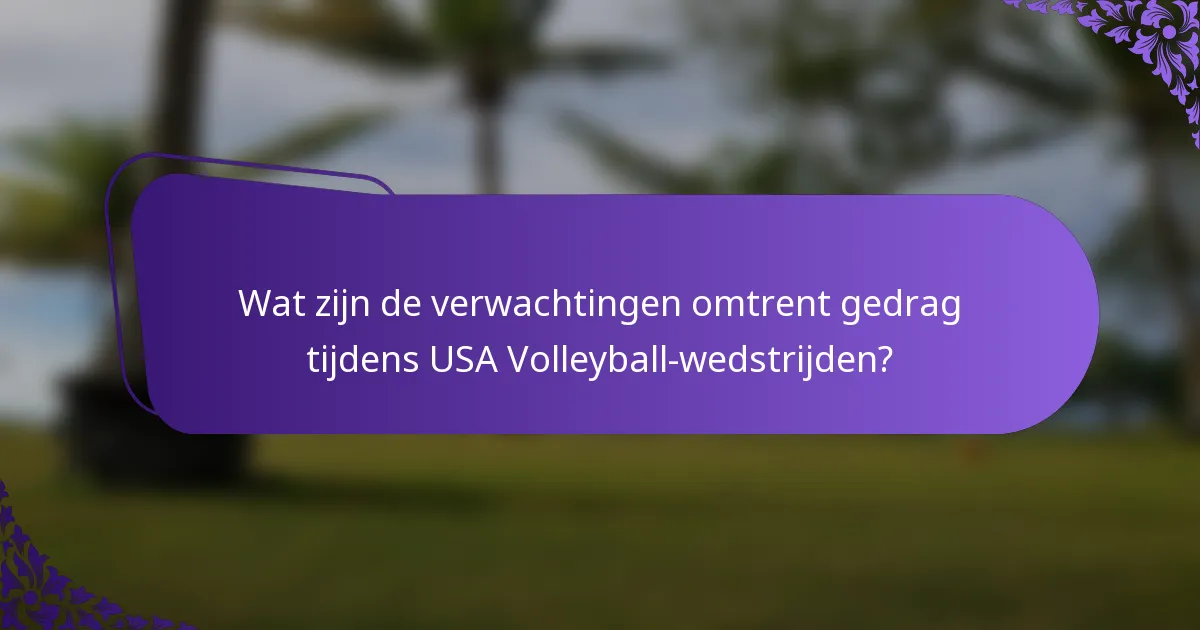 Wat zijn de verwachtingen omtrent gedrag tijdens USA Volleyball-wedstrijden?