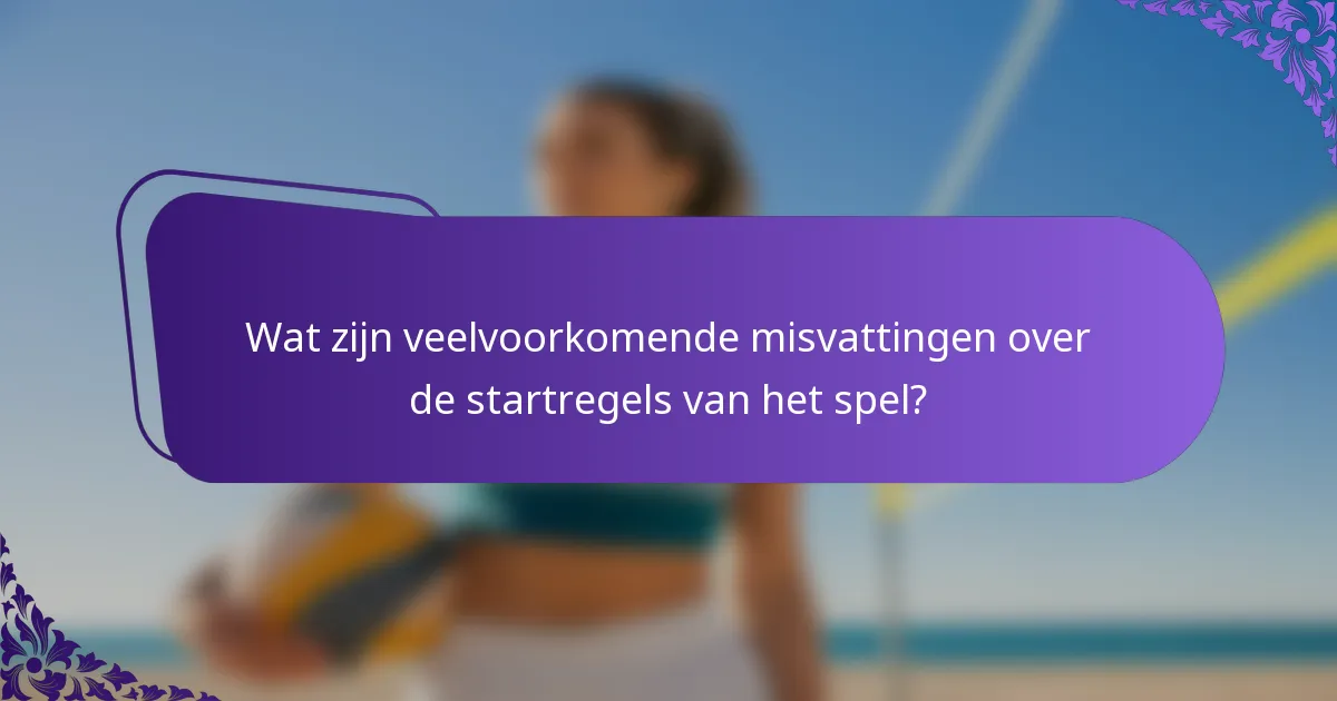 Wat zijn veelvoorkomende misvattingen over de startregels van het spel?