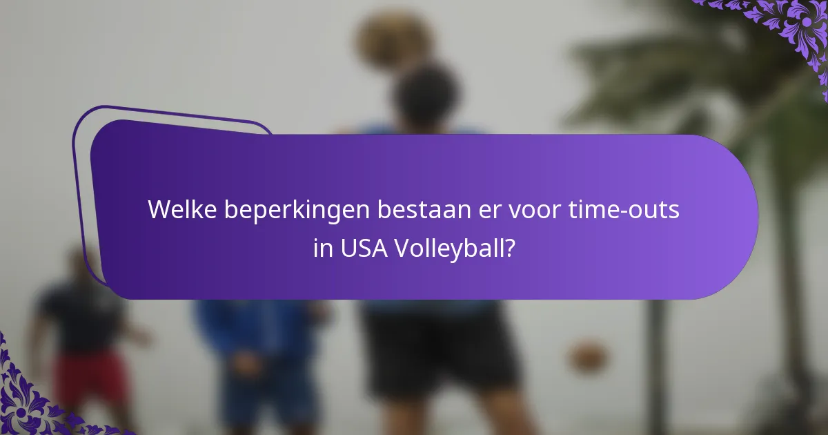 Welke beperkingen bestaan er voor time-outs in USA Volleyball?