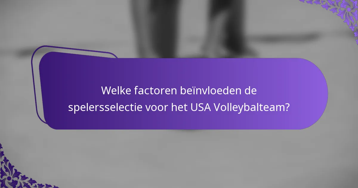 Welke factoren beïnvloeden de spelersselectie voor het USA Volleybalteam?