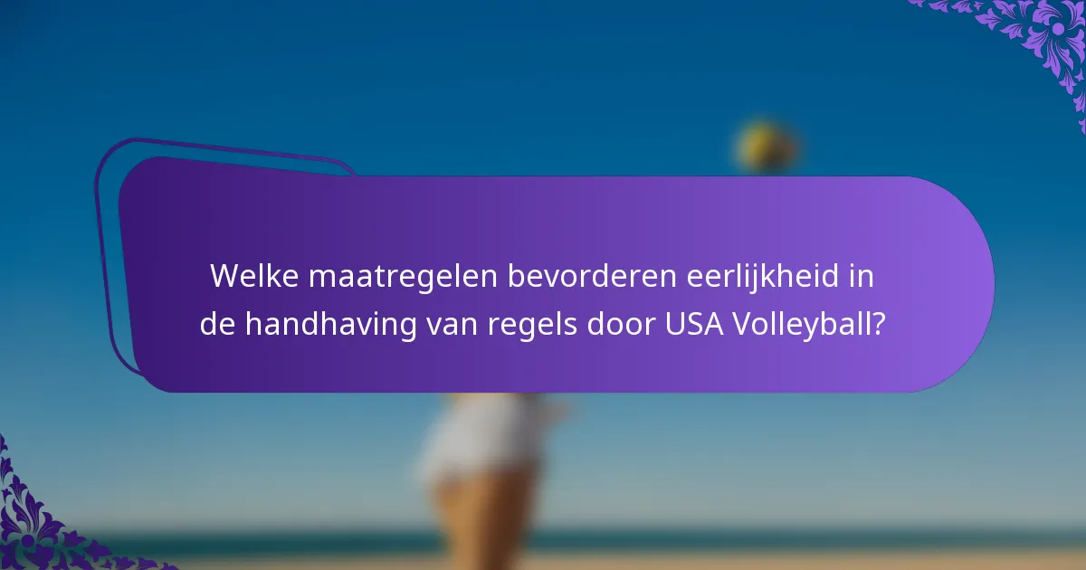 Welke maatregelen bevorderen eerlijkheid in de handhaving van regels door USA Volleyball?
