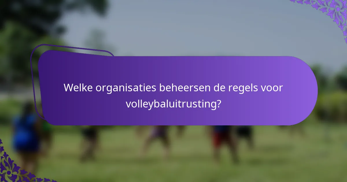 Welke organisaties beheersen de regels voor volleybaluitrusting?