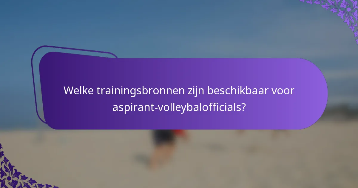 Welke trainingsbronnen zijn beschikbaar voor aspirant-volleybalofficials?